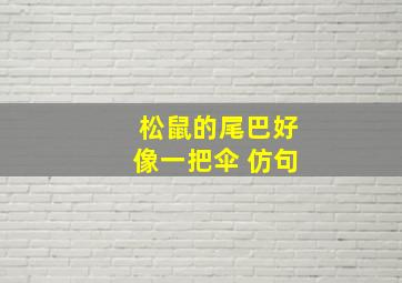 松鼠的尾巴好像一把伞 仿句